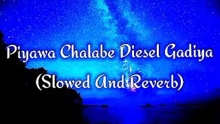 Piyawa Chalabe Diesel Gadiya Slowed And Reverb [upl. by Nonnaihr]